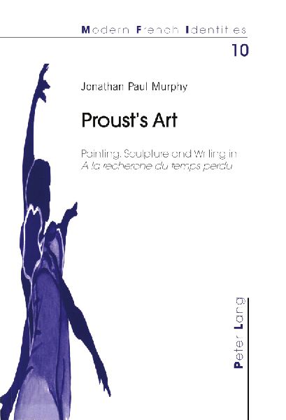 Proust's Art: Painting, Sculpture and Writing in 'A la recherche du temps perdu'