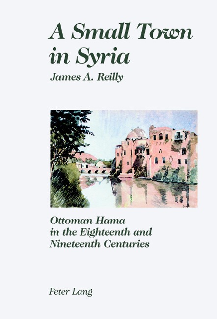 A Small Town in Syria: Ottoman Hama in the Eighteenth and Nineteenth Centuries