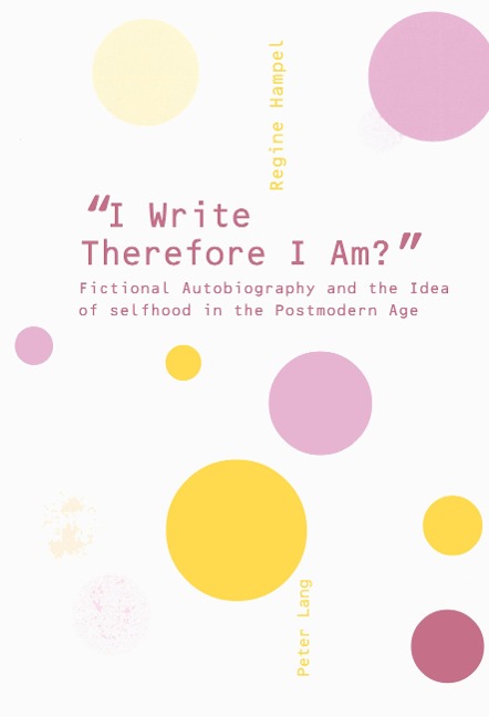 'I Write Therefore I Am?': Fictional Autobiography and the Idea of Selfhood in the Postmodern Age