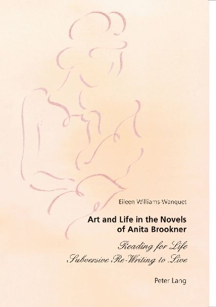Art and Life in the Novels of Anita Brookner: Reading for Life- Subversive Re-Writing to Live