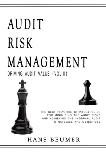 Audit Risk Management (Driving Audit Value, Vol. II) - the Best Practice Strategy Guide for Minimising the Audit Risks and Achieving the Internal Audit Strategies and Objectives