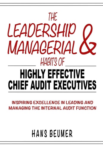 The Leadership & Managerial Habits of Highly Effective Chief Audit Executives - Inspiring Excellence in Leading and Managing the Internal Audit Function