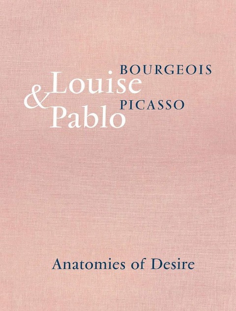 Louise Bourgeois & Pablo Picasso: Anatomies of Desire: Anatomies of Desire