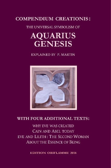 Compendium Creationis: The Universal Symbolism of Aquarius Genesis: 12 Theses about the Origin, Fall and Renewal of Humanity, explained by P. Martin. With three Fables and a Philosophical Treatise ...