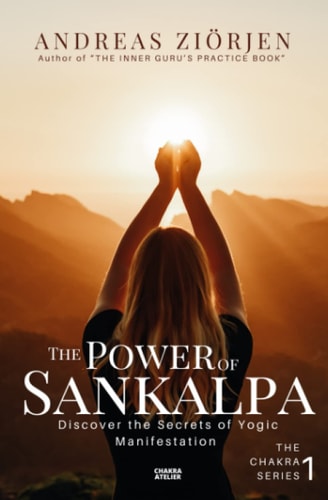 The Power of Sankalpa Discover the Secrets of Yogic Manifestation