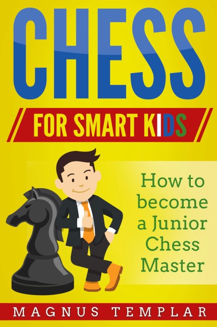 CHESS  FOR  SMART KIDS: How to Become a Junior Chess Master