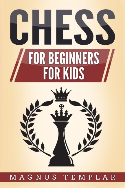 CHESS: 2 Manuscripts - CHESS FOR BEGINNERS: Winning Strategies and Tactics for Beginners & CHESS FOR KIDS: How to Become a Junior Chess Master