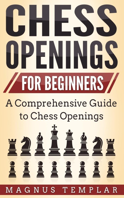 CHESS OPENINGS FOR BEGINNERS: A Comprehensive Guide to Chess Openings