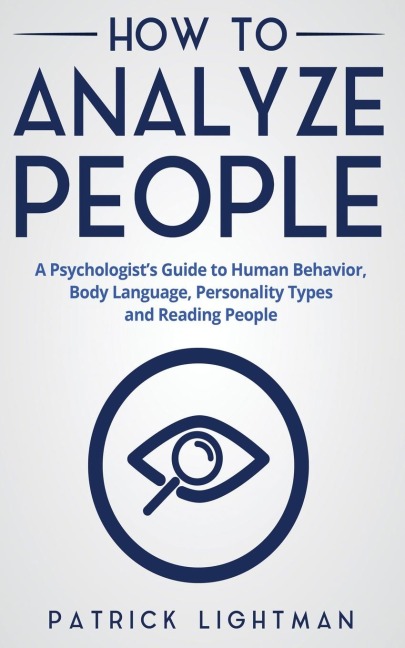 How to Analyze People: A Psychologists Guide to Human Behavior, Body Language, Personality Types and Reading People