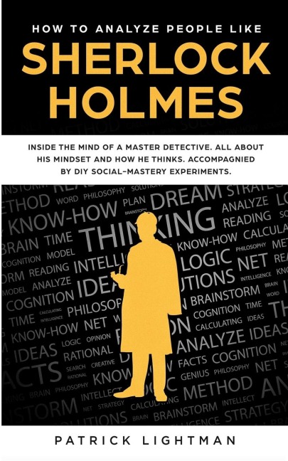 HOW TO ANALYZE PEOPLE: Inside The Mind Of A Master Detective: All About His Mindset And How He Thinks - Accompanied By DIY Social Mastery Experiments