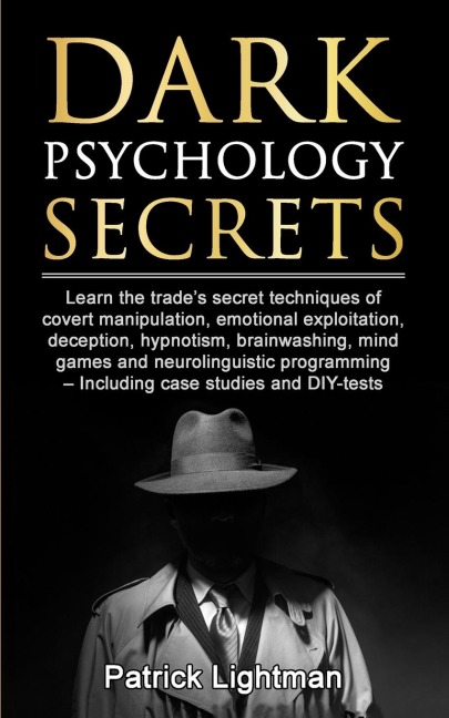 Dark Psychology Secrets: Learn the trades secret techniques of covert manipulation, emotional exploitation, deception, hypnotism, brainwashing, mind games and neurolinguistic programming - Including case studies and DIY-tests