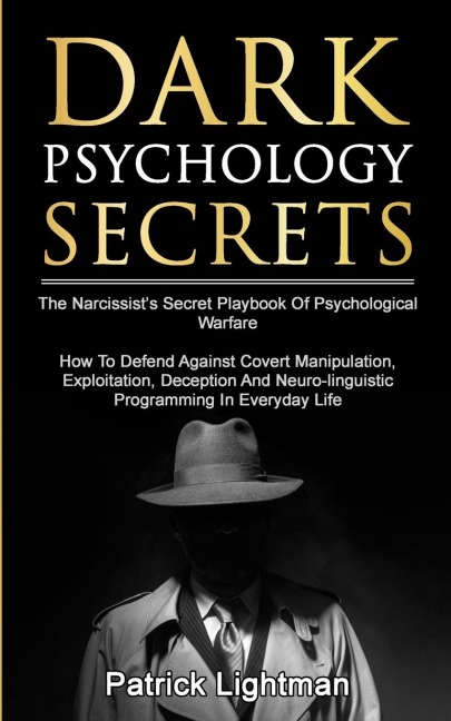Dark Psychology Secrets: The Narcissists Secret Playbook Of Psychological Warfare -  How To Defend Against Covert Manipulation, Exploitation, Deception, Mind Games And Neuro-linguistic Programming In Everyday Life