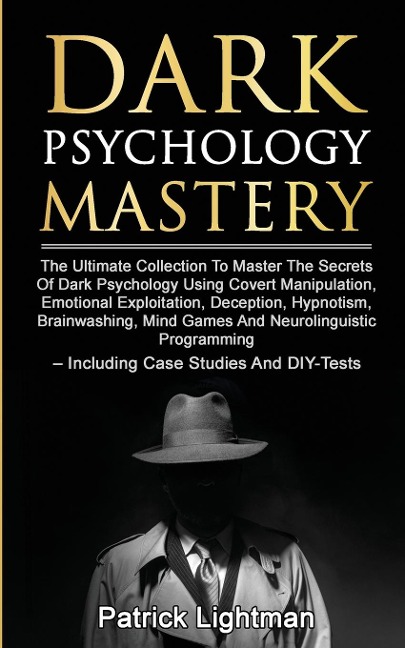 Dark Psychology Mastery: The Ultimate Collection To Master The Secrets Of Dark Psychology Using Covert Manipulation, Emotional Exploitation, Deception, Hypnotism, Brainwashing, Mind Games And Neurolinguistic Programming - Including Case Studies And DIY-T