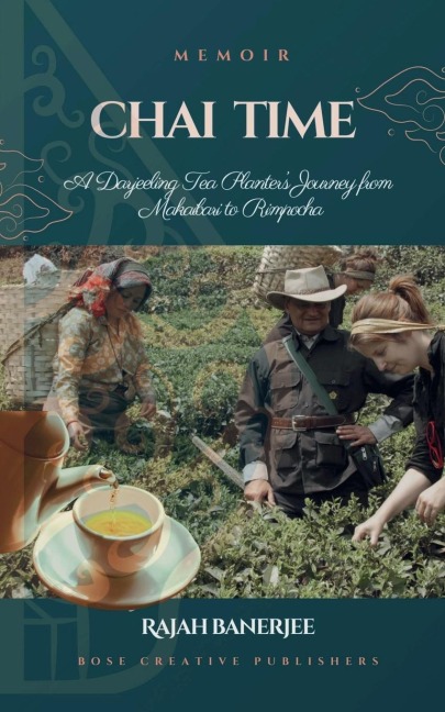 CHAI TIME - A Darjeeling Tea Planters Journey from Makaibari to Rimpocha