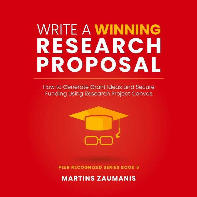 Write a Winning Research Proposal: How to Generate Grant Ideas and Secure Funding Using Research Project Canvas