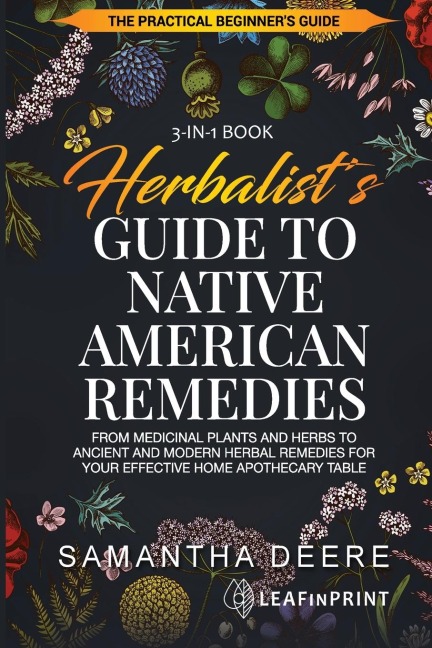Herbalists Guide to Native American Remedies: From Medicinal Plants and Herbs to Ancient and Modern Herbal Remedies for your Effective Home Apothecary Table