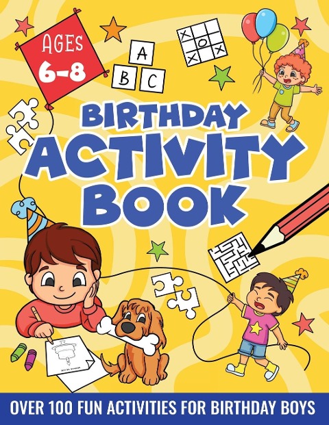 BIRTHDAY ACTIVITY BOOK FOR BOYS 6-8: Including Mazes, Dot-to-Dot, Color by Number, Word Search, Spot The Difference & More!