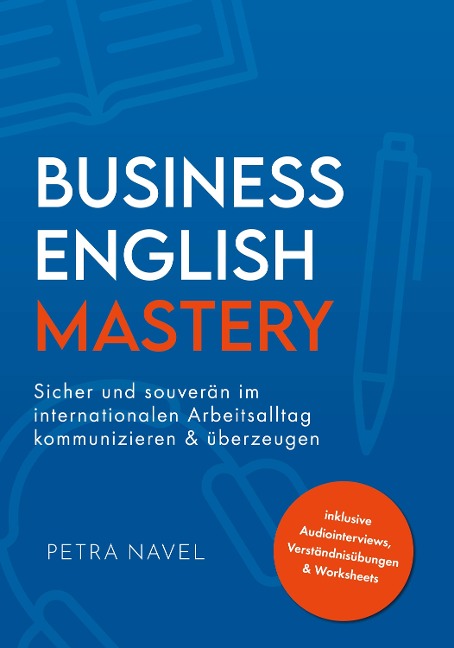 Business English Mastery: Sicher und souverän im internationalen Arbeitsalltag kommunizieren und überzeugen - inkl. Audiointerviews, Verständnisübungen und Worksheets (Sprachniveau B1)