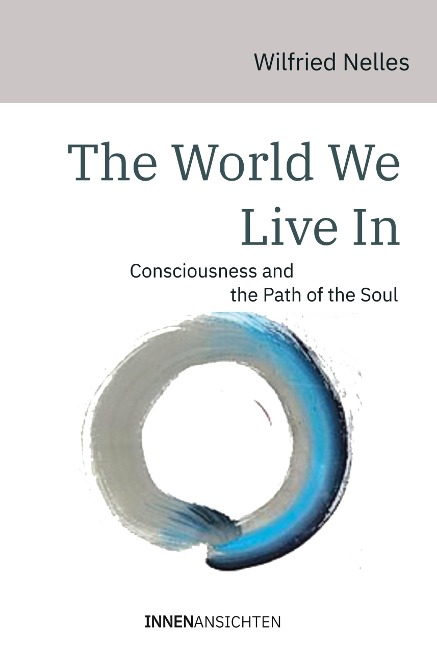 The World We Live In: Consciousness and the Path of the Soul