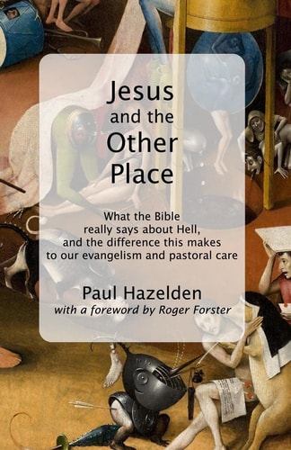 Jesus and the Other Place What the Bible Really Says about Hell, and the Difference this Makes to Our Evangelism and Pastoral Care