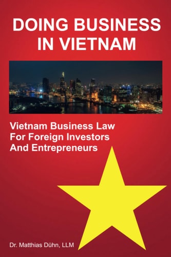 Doing Business in Vietnam Vietnam Business Law for Foreign Investors and Entrepreneurs