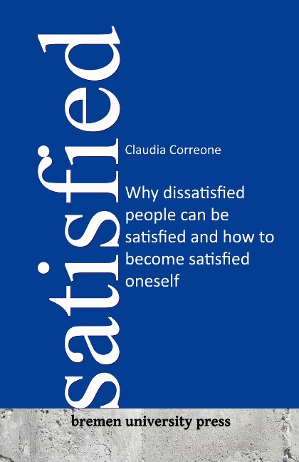 Satisfied: Why dissatisfied people can be satisfied and how to become satisfied oneself