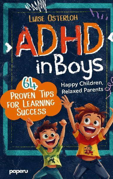 ADHD in Boys - 64 Proven Tips for Learning Success: Happy Children, Relaxed Parents: Promoting Concentration and Achieving Goals with Simple Strategies
