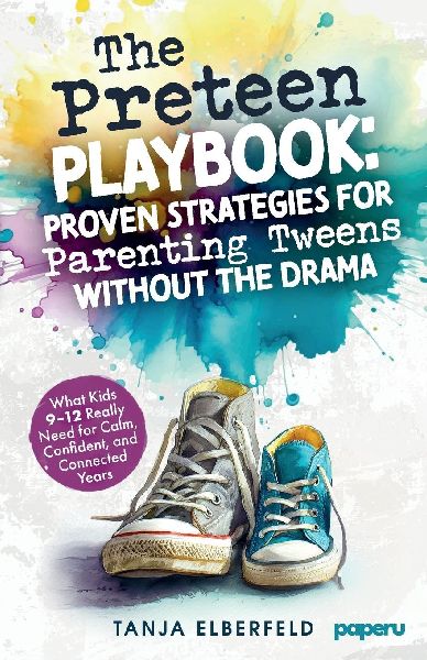 The Preteen Playbook: Proven Strategies for Parenting Tweens Without the Drama: What Kids 9-12 Really Need for Calm, Confident, and Connected Years