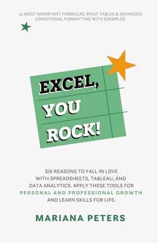 Excel, You Rock Six Reasons to Fall in Love with Spreadsheets, Tableau, and Data Analytics. Apply These Tools for Personal and Professional Growth and Learn Skills for Life.
