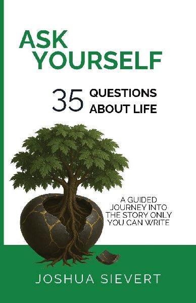 Ask Yourself: 35 Questions About Life: A Guided Journey Into the Story only You can Write