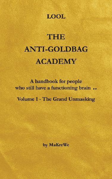 The Anti-Goldbag Academy: A handbook for people who still have a functioning brain ..
