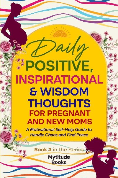 Daily Positive, Inspirational & Wisdom Thoughts for Pregnant and New Moms: A Motivational Self-Help Guide to Handle Chaos and Find Peace