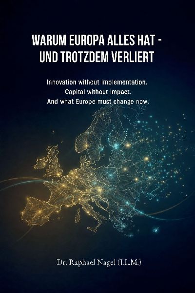 WARUM EUROPA ALLES HAT - UND TROTZDEM VERLIERT: Innovation without implementation. Capital without impact. And what Europe must change now.