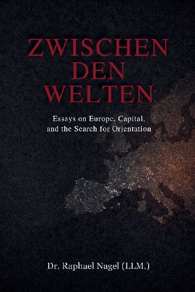 ZWISCHEN DEN WELTEN - Essays on Europe, Capital and the Search for Orientation