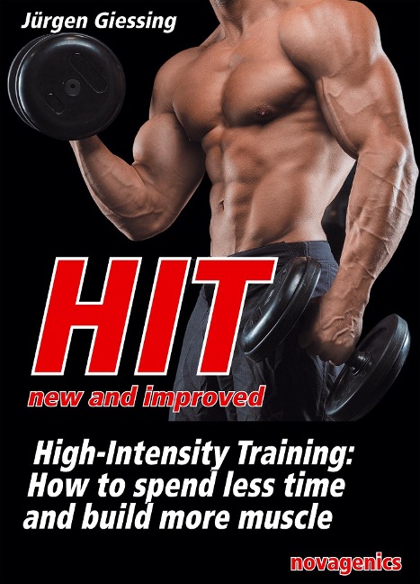HIT - new and improved: High Intensity Training: How to spend less time and build more muscle