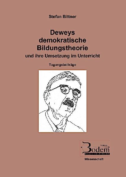 Deweys demokratische Bildungstheorie und ihre Umsetzung im Unterricht: Tagungsbeiträge