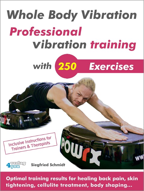 Whole Body Vibration. Professional vibration training with 250 Exercises: Optimal training results for healing back pain, skin tightening, cellulite treatment, body shaping...