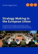 Strategy Making in the European Union: The Quest for Comprehensive Security in the European Unions Military Operations: EUFOR RD Congo, EUFOR Tchad/RCA and EUNAVFOR Somalia