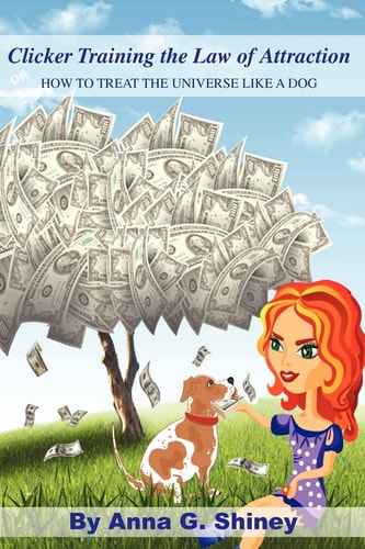 Clicker Training the Law of Attraction How to Treat the Universe Like a Dog