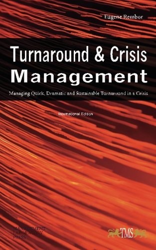 Turnaround and Crisis Management Managing Quick, Dramatic and Sustainable Turnaround in a Crisis