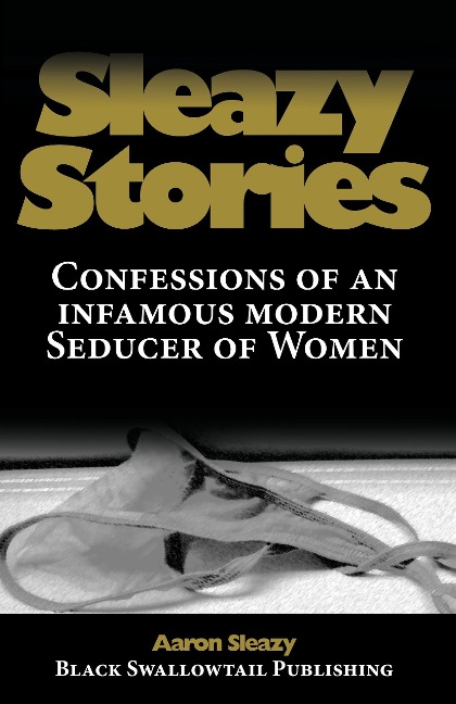 Sleazy Stories: Confessions of an infamous modern Seducer of Women