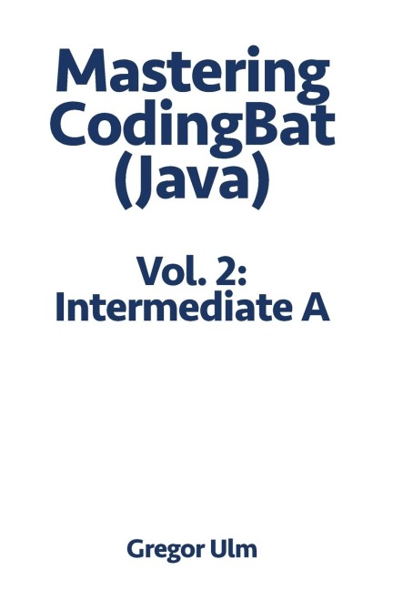Mastering CodingBat (Java), Vol. 2: Intermediate A