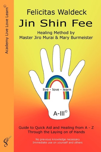 Jin-Shin-Fee Healing Method by Master Jiro Murai & Mary Burmeister ; Guide to Quick Aid and Healing from A - Z Through the Laying on of Hands ; No Previous Knowledge Necessary, Immediate Use on Yourself and Others