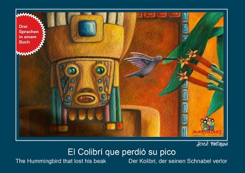 El Colibrí que perdió su pico, der Kolibri, der seinen Schnabel verlor, the Hummingbird that losts his beak: 3 Sprachen in einem Buch