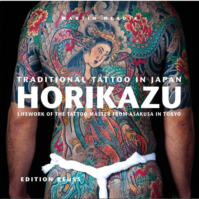 Traditional Tattoo in Japan: HORIKAZU: Lifework of the Tattoo Master from Asakusa in Tokio