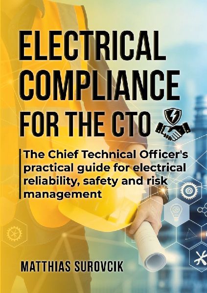 Electrical Compliance for the CTO: The Chief Technical Officer's practical guide for electrical reliability, safety and risk management