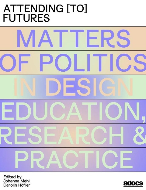 Attending [to] Futures: Matters of Politics in Design Education, Research, Practice