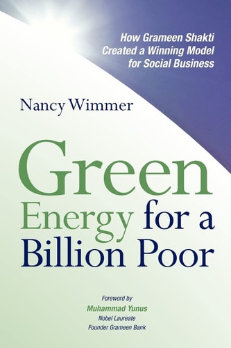 Green Energy for a Billion Poor How Grameen Shakti Created a Winning Model for Social Business