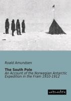 The South Pole: An Account of the Norwegian Antarctic Expedition in the Fram 1910-1912
