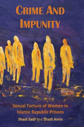 Crime and Impunity Sexual Torture of Women in Islamic Republic Prisons